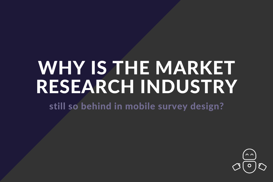 Why is the market research industry still so behind in mobile survey design?