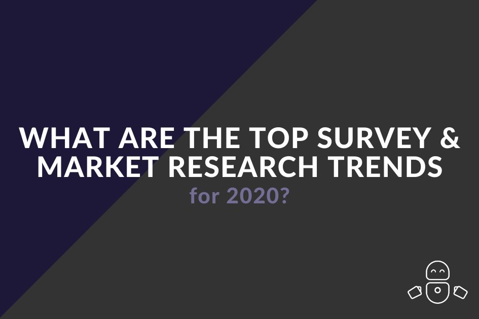 What are the top survey and market research trends for 2020?