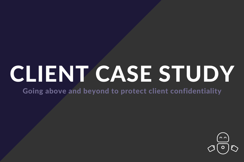 Client case study: How we went above and beyond to protect client confidentiality